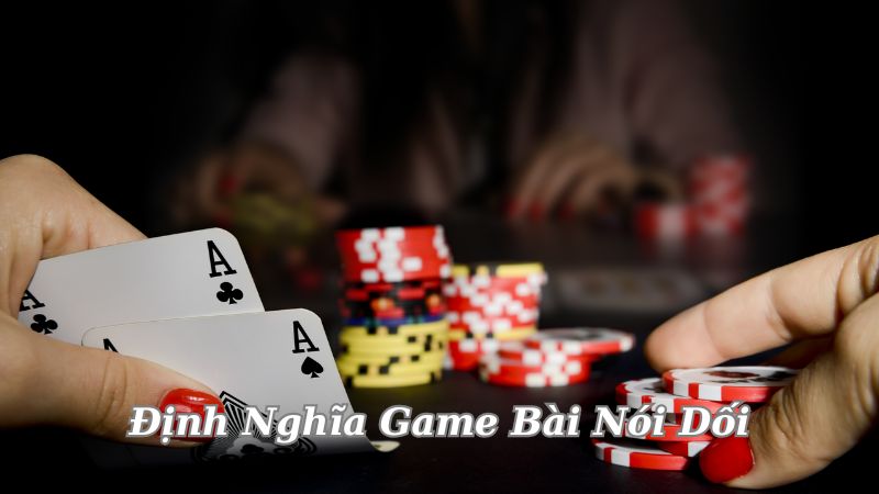 Game Bài Nói Dối - Trò Chơi Cá Cược Kích Thích Tư Duy Đỉnh Cao 5 dinh-nghia-game-bai-noi-doi
